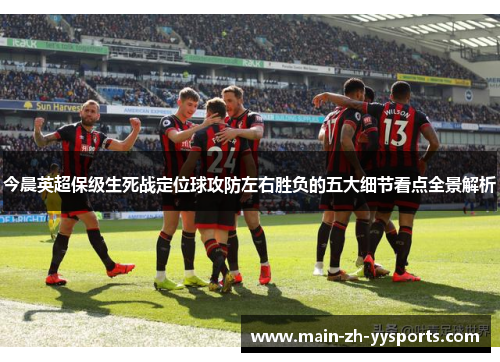 今晨英超保级生死战定位球攻防左右胜负的五大细节看点全景解析
