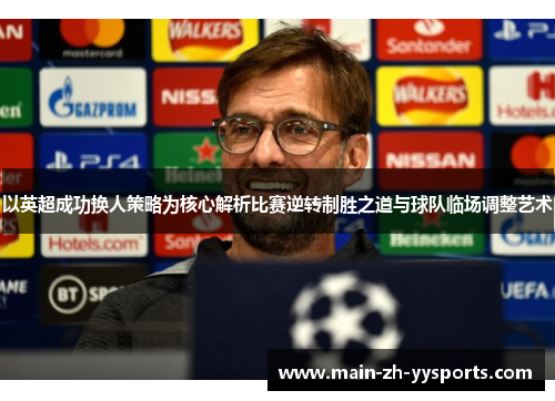 以英超成功换人策略为核心解析比赛逆转制胜之道与球队临场调整艺术