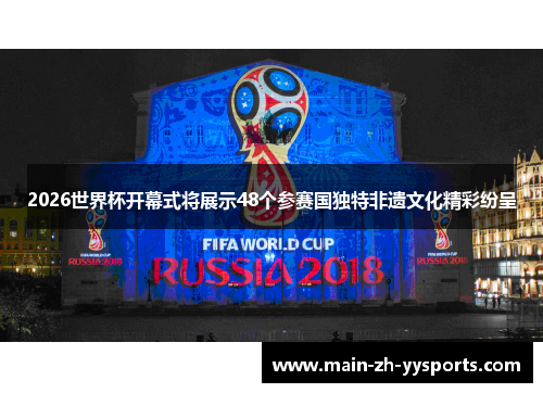 2026世界杯开幕式将展示48个参赛国独特非遗文化精彩纷呈